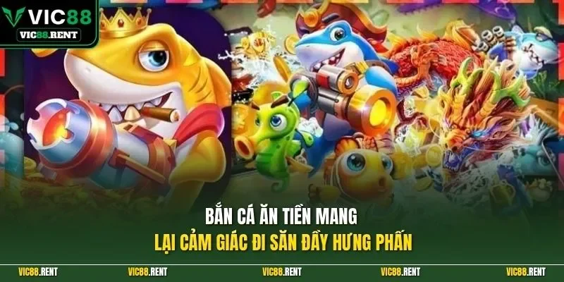 Bắn cá ăn tiền mang lại cảm giác đi săn đầy hưng phấn