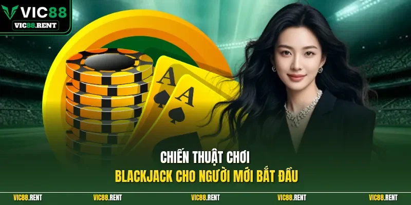 Chiến thuật chơi Blackjack cho người mới bắt đầu