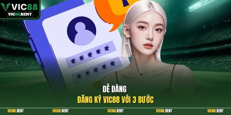 Dễ dàng đăng ký Vic88 với 3 bước