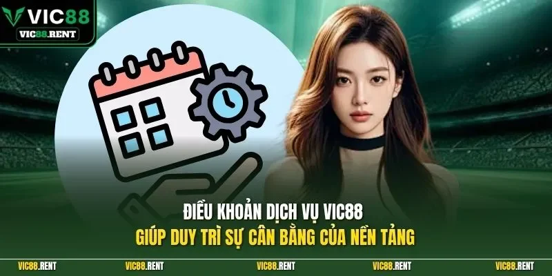 Điều khoản dịch vụ Vic88 giúp duy trì sự cân bằng của nền tảng