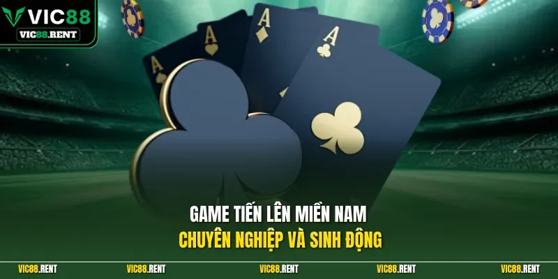 Game Tiến Lên Miền Nam chuyên nghiệp và sinh động
