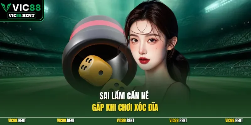 Sai lầm cần né gấp khi chơi xóc đĩa