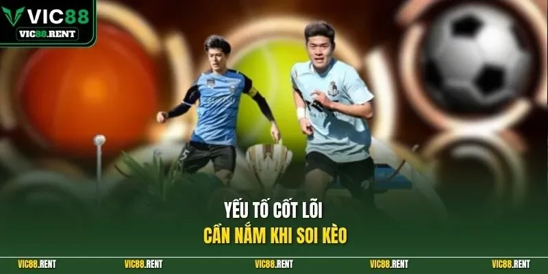 Yếu tố cốt lõi cần nắm khi soi kèo